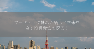 フードテック株の銘柄は？未来を食す投資機会を探る！