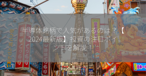 半導体銘柄で人気があるのは？【2024最新版】投資の注目ポイントを解説！